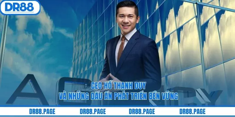Ceo Hồ Thanh Duy Và Những Dấu Ấn Phát Triển Bền Vững