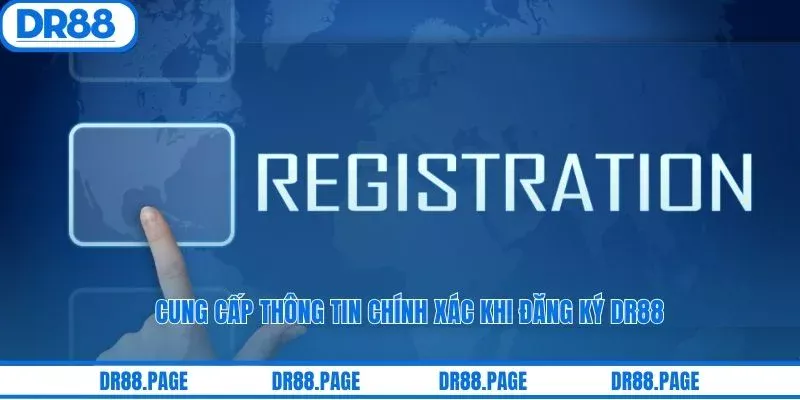 Cung cấp thông tin chính xác khi đăng ký DR88